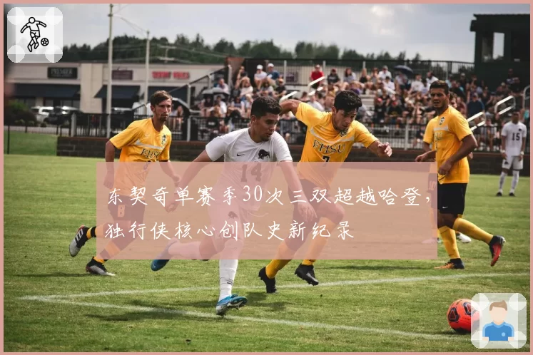 东契奇单赛季30次三双超越哈登,独行侠核心创队史新纪录